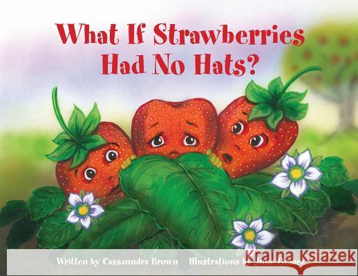 What If Strawberries Had No Hats?: A Feel Better Book for Children (and Adults) to Understand and Deal with Cancer. Cassaundra Brown June Gomez Leigh McLellan 9780692150955 Byron Hot Springs - książka