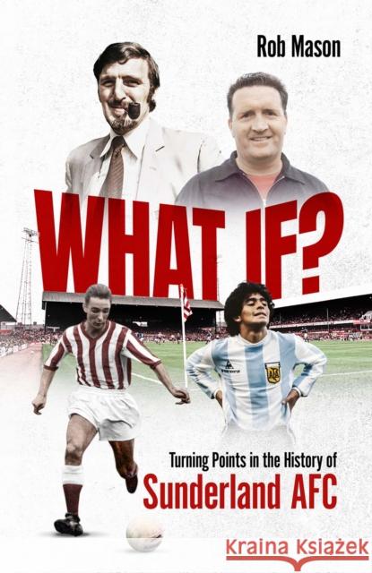 What If?: Turning Points in the History of Sunderland AFC Rob Mason 9781801501873 Pitch Publishing Ltd - książka