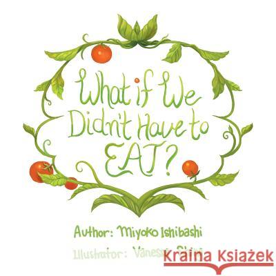 What If We Didn't Have To Eat? Ishibashi, Miyoko 9781524645281 Authorhouse - książka