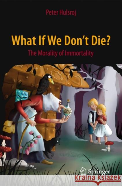 What If We Don't Die?: The Morality of Immortality Hulsroj, Peter 9783319190921 Copernicus Books - książka