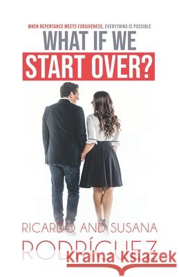 What if we start over?: When repentance meets forgiveness, everything is possible Susana Rodriguez Ricardo Rodriguez 9781513638102 Movement Publishing - książka