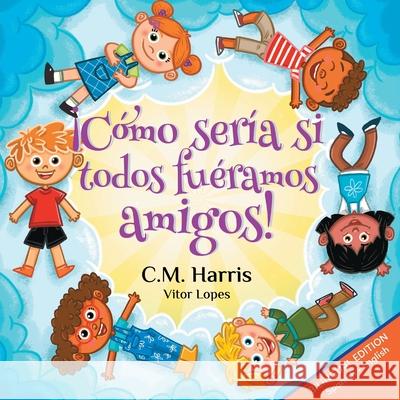 What If We Were All Friends!: Bilingual Edition: ?C?mo ser?a si todos fu?ramos amigos! C. M. Harris Vitor Lopes 9781639189724 Purple Diamond Press, Inc - książka