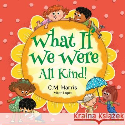What If We Were All Kind! C. M. Harris Vitor Lopes Leila Boukarim 9781639189533 Purple Diamond Press, Inc - książka