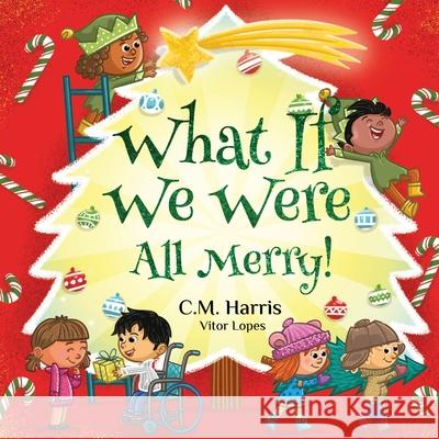 What If We Were All Merry!: A Children's Rhyming Book About Holiday Joy and Togetherness C. M. Harris Vitor Lopes 9781639189625 Purple Diamond Press, Inc - książka
