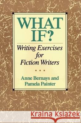 What If?: Writing Exercises for Fiction Writers Anne Bernays Pamela Painter 9780062720061 HarperCollins Publishers - książka