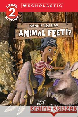 What If You Had Animal Feet!? (Level 2 Reader) Sandra Markle Howard McWilliam 9781339013268 Scholastic Press - książka