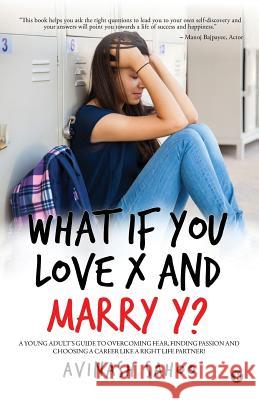 What If You Love X and Marry Y?: A Young Adult's Guide to Overcoming Fear, Finding Passion and Choosing a Career Like a Right Life Partner! Avinash Sahoo 9781946515797 Notion Press, Inc. - książka