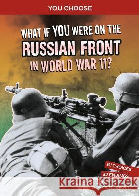 What If You Were on the Russian Front in World War II?: An Interactive History Adventure Matt Doeden 9781666390902 Capstone Press - książka