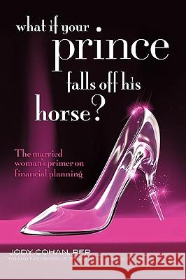 What If Your Prince Falls Off His Horse?: The Married Woman's Primer on Financial Planning Cohan, Jody 9780595690039 iUniverse.com - książka