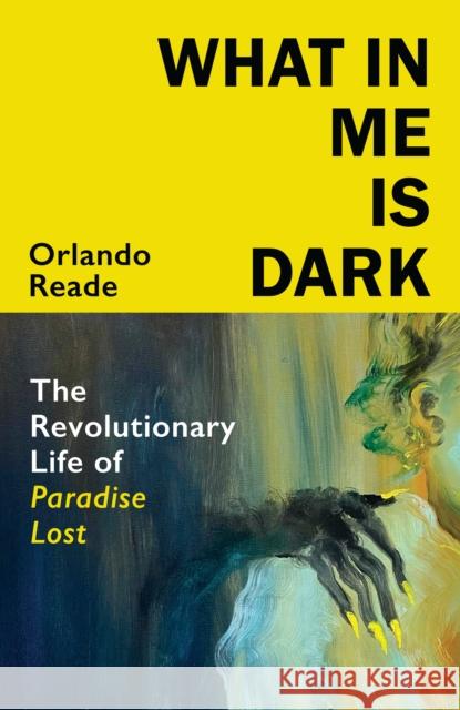 What in Me Is Dark: The Revolutionary Life of Paradise Lost Orlando Reade 9781787334878 Vintage Publishing - książka