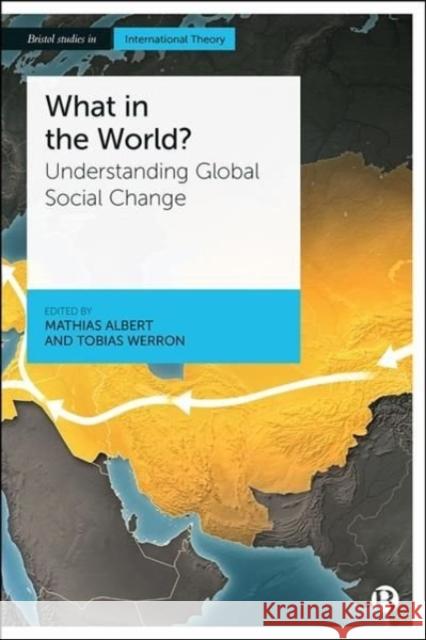 What in the World?: Understanding Global Social Change Mathias Albert Tobias Werron 9781529213324 Bristol University Press - książka