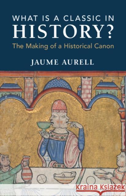What Is a Classic in History? Jaume (University of Navarra) Aurell 9781009469968 Cambridge University Press - książka
