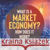 What Is a Market Economy? How Does It Work? Free Market Economics Grade 6 Economics Baby Professor 9781541955110 Baby Professor