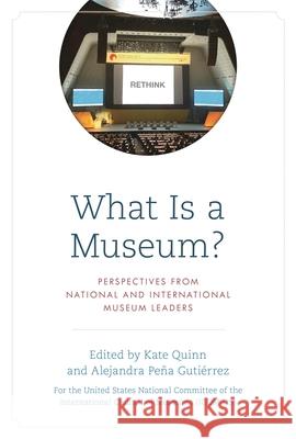 What Is a Museum?: Perspectives from National and International Museum Leaders The United States National Committee of  Kate Quinn Alejandra Pe 9781538167793 Rowman & Littlefield Publishers - książka