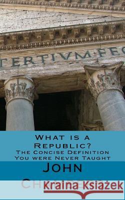 What is a Republic?: The Concise Definition You were Never Taught Chambers, John 9781984163646 Createspace Independent Publishing Platform - książka