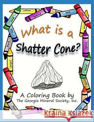 What Is a Shatter Cone?: A Coloring Book by the Georgia Mineral Society, Inc. Lori Carter 9781937617035 SIGMA Software, Incorporated - książka