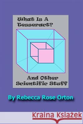 What Is A Tesseract? And Other Scientific Stuff: With Color Illustrations Orton, Rebecca Rose 9781540421753 Createspace Independent Publishing Platform - książka