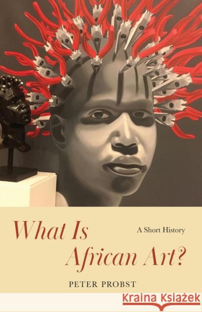 What Is African Art?: A Short History Probst, Peter 9780226793153 CHICAGO UNIVERSITY PRESS - książka