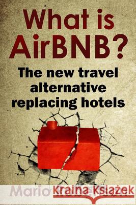 What Is Airbnb?: The New Travel Alternative Replacing Hotels Mario Robertson 9781973202516 Independently Published - książka