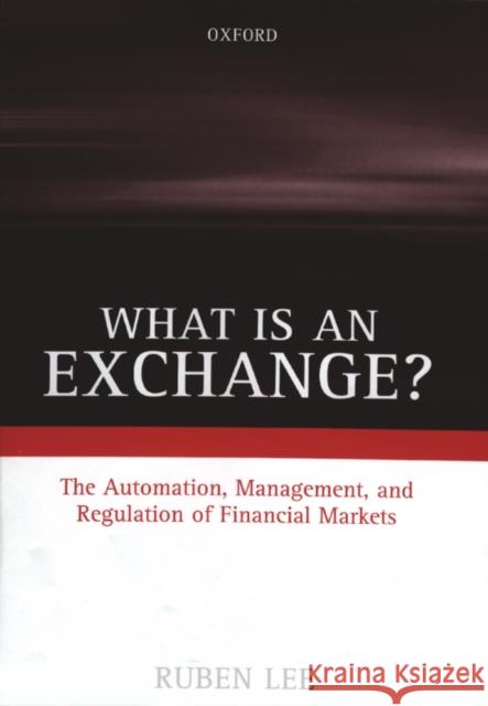 What Is an Exchange?: The Automation, Management, and Regulation of Financial Markets Lee, Ruben 9780198288404 Oxford University Press, USA - książka