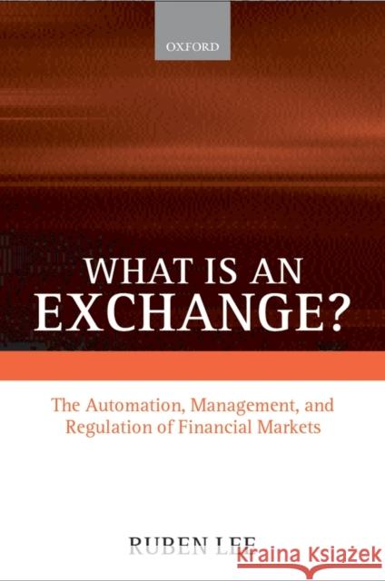 What Is an Exchange?: The Automation, Management, and Regulation of Financial Markets Lee, Ruben 9780198297048 Oxford University Press - książka