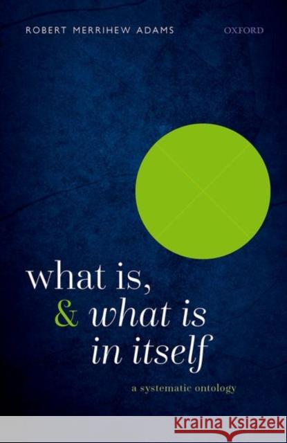What Is, and What Is in Itself: A Systematic Ontology Robert Merrihew Adams 9780192856135 Oxford University Press, USA - książka