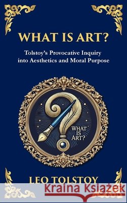What Is Art?: A Profound Exploration of Creativity, Morality, and the Purpose of Art (Large Print Deluxe Hardcover Edition For Easy Reading) Leo Nikolayevich, 1828-1910 Tolstoy Tim Zengerink 9781806985098 Library of Alexandria - książka