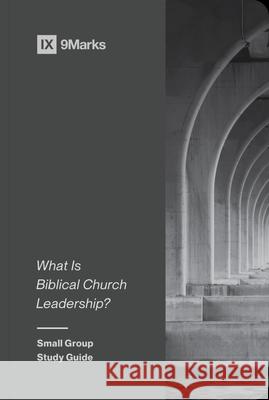 What Is Biblical Church Leadership? 9Marks Ministry 9781433579615 Crossway Books - książka