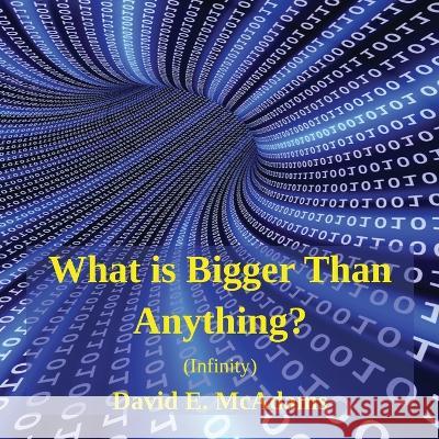 What is Bigger Than Anything?: Infinity David E McAdams   9781632703132 Life Is a Story Problem LLC - książka