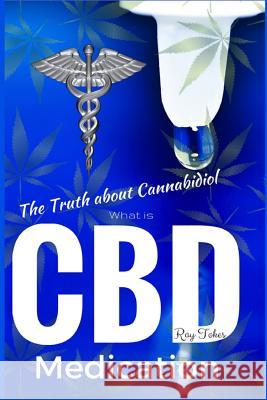 What is CBD - The Truth about Cannabidiol - Medication Tokes, Ray 9781530894130 Createspace Independent Publishing Platform - książka