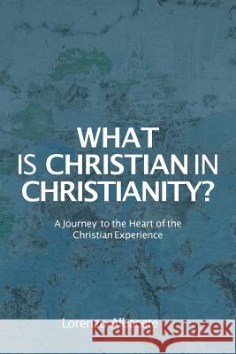 What is Christian in Christianity?: A Journey to the Heart of the Christian Experience Lorenzo Albacete, Olivetta Danese, Melissa Massy 9781941457177 Human Adventure Books - książka