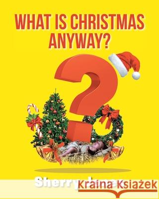 What is Christmas Anyway?: 25 Days of Christmas Activities for Kids of All Ages Sherry Jones 9781098049232 Christian Faith - książka