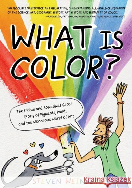 What Is Color?: The Global and Sometimes Gross Story of Pigments, Paint, and the Wondrous World of Art Steven Weinberg Steven Weinberg 9781250833419 Roaring Brook Press - książka