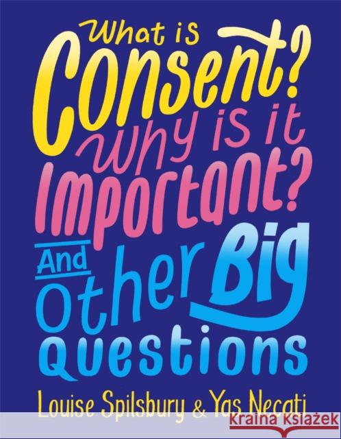 What is Consent? Why is it Important? And Other Big Questions Yas Necati Louise Spilsbury  9781526300928 Hachette Children's Group - książka
