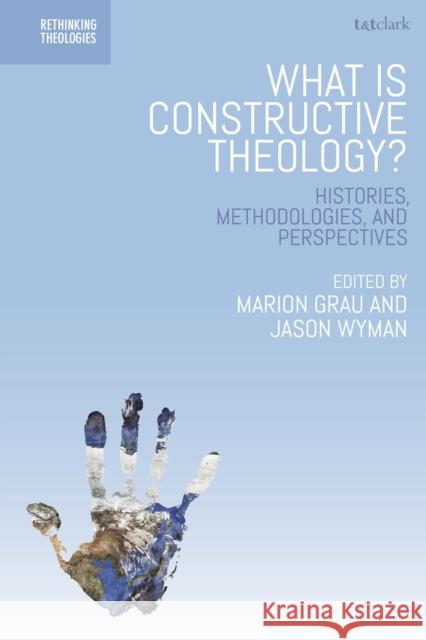 What Is Constructive Theology?: Histories, Methodologies, and Perspectives Marion Grau Jason Wyman Steed Vernyl Davidson 9780567695154 T&T Clark - książka