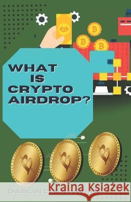 What Is Crypto Airdrop?: Maximizing Your Earnings with Airdrop: A Step-by-Step Guide Darlington Nweke   9798372935372 Independently Published - książka