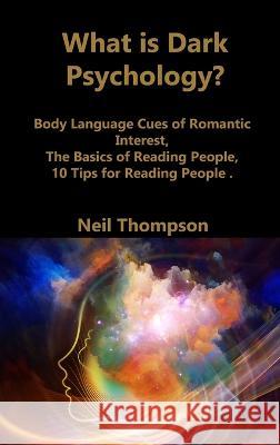 What is Dark Psychology?: Body Language Cues of Romantic Interest, The Basics of Reading People, 10 Tips for Reading People Neil Thompson   9781806210770 Neil Thompson - książka