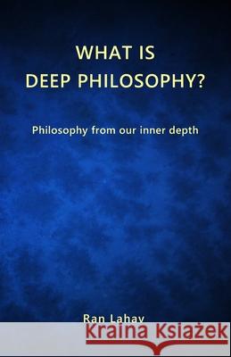 What is Deep Philosophy?: Philosophy from our inner depth Ran Lahav 9781947515093 Loyev Books - książka