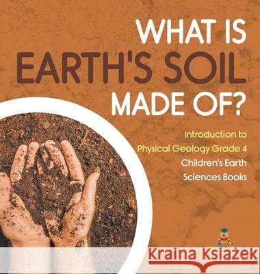 What Is Earth's Soil Made Of? Introduction to Physical Geology Grade 4 Children's Earth Sciences Books Baby Professor 9781541980556 Baby Professor - książka
