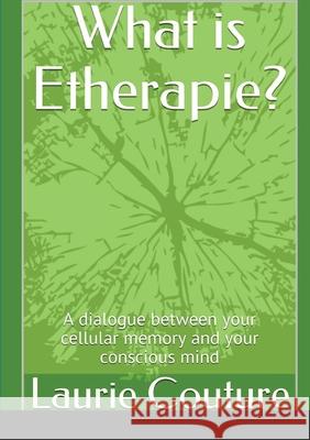 What is Etherapie ?: A dialogue between your cellular memory and your conscious mind. Laurie Couture Pascale Polizzi Marc Polizzi 9781716247200 Lulu.com - książka