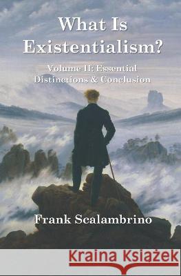 What Is Existentialism? Vol. II: Essential Distinctions & Conclusion Frank Scalambrino 9781947674332 Magister Ludi Press - książka