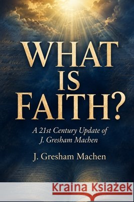 What Is Faith?: A 21st Century Update of J. Gresham Machen Andrews, Edward D., Machen, J. Gresham 9798193470250 Independently Published - książka