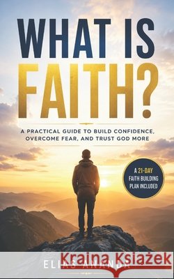 What Is Faith?: How to Develop Unshakable Faith and Transform Your Life Ananda, Elías 9798180868022 Independently Published - książka
