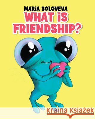 What Is Friendship? Maria Soloveva, Vlad Solovev 9798790981623 Independently Published - książka