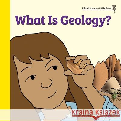 What Is Geology? Rebecca Woodbury, PH D 9781950415298 Real Science-4-Kids - książka