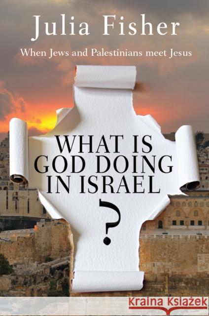 What is God Doing in Israel?: When Jews and Palestinians meet Jesus Julia Fisher 9780857216854 SPCK Publishing - książka