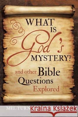 What is God's Mystery?: and Other Bible Questions Explored Turner, Mel 9781490877365 WestBow Press - książka