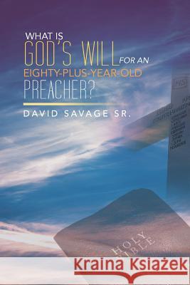 What Is God's Will for an Eighty-Plus-Year-Old Preacher? David Savage 9781483675343 Xlibris Corporation - książka