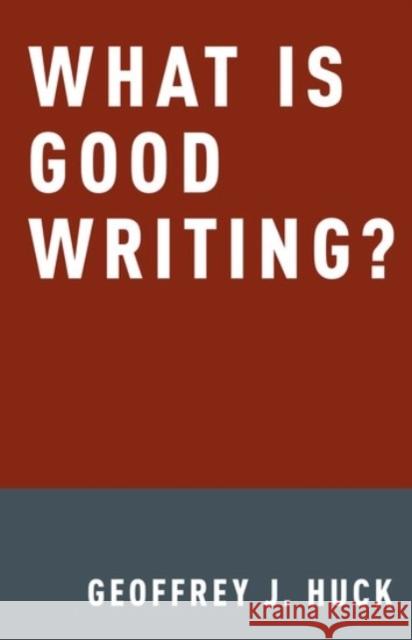 What Is Good Writing? Geoffrey J. Huck 9780190212957 Oxford University Press, USA - książka