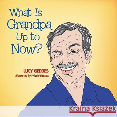 What Is Grandpa up to Now? Lucy Geddes, Windel Eborlas 9781669825395 Xlibris Us - książka